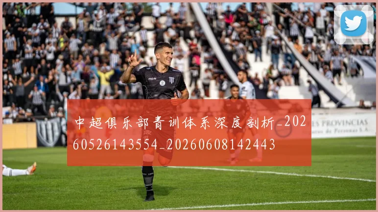 中超俱乐部青训体系深度剖析_20260526143554_20260608142443